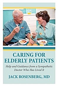 Caring for Elderly Patients: Help and Guidance from a Sympathetic Doctor Who Has Lived It (Paperback)