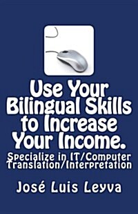 Use Your Bilingual Skills to Increase Your Income. Specialize in It/Computer Translation/Interpretation: The Most Commonly Used English-Spanish It/Com (Paperback)