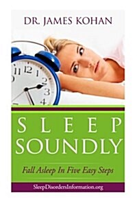 Sleep Soundly: Fall Asleep in Five Easy Steps (Paperback)