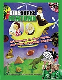 Kids Share Newtown: Adventures in Time Travel and Other Amazing Stories! (Paperback)