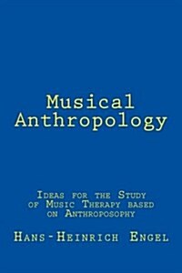 Musical Anthropology: Ideas for the Study of an Anthroposophical Music Therapy (Paperback)