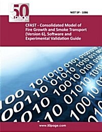 Cfast - Consolidated Model of Fire Growth and Smoke Transport (Version 6), Software and Experimental Validation Guide (Paperback)
