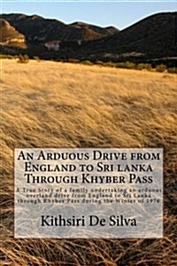 An Arduous Drive from England to Sri Lanka Through Khyber Pass: A True Story of a Family Undertaking an Overland Trip from England to Sri Lanka Throug (Paperback)