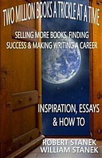 Two Million Books a Trickle at a Time: Selling More Books, Finding Success & Making Writing a Career. Inspiration, Essays & How to (Paperback)