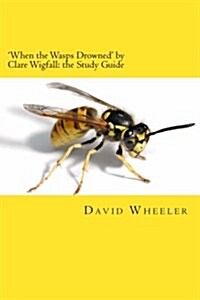 When the Wasps Drowned by Clare Wigfall: The Study Guide (Paperback)