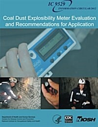 Coal Dust Explosibility Meter Evaluation and Recommendations for Application (Paperback)