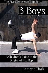 B-Boys: A Childrens Guide to the Origins of Hip Hop (Paperback)