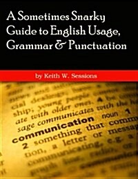 A Sometimes Snarky Guide to English Usage, Grammar & Punctuation (Paperback)