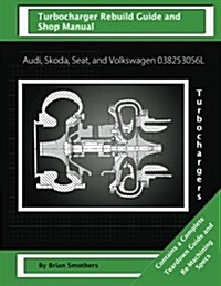 Audi, Skoda, Seat, and Volkswagen 038253056l Turbochargers: Turbo Rebuild Guide and Shop Manual (Paperback)