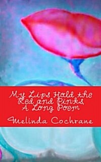 My Lips Hold the Red and Pinks, a Long Poem (Paperback)