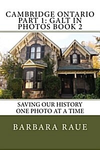 Cambridge Ontario Part 1: Galt in Photos Book 2: Saving Our History One Photo at a Time (Paperback)