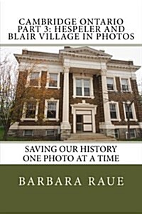 Cambridge Ontario Part 3: Hespeler and Blair Village in Photos: Saving Our History One Photo at a Time (Paperback)
