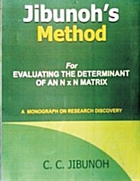 Jibunohs Method for Evaluating the Determinant of an N X N Matrix: A Monograph on Research Discovery (Paperback)