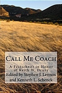Call Me Coach: A Festschrift in Honor of Keith Drury on His Retirement from Full-Time Ministry (Paperback)