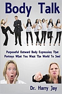 Body Talk: Purposeful Outward Body Expression That Portrays What You Want the World to See (Paperback)