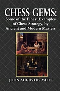 Chess Gems: Some of the Finest Examples of Chess Strategy, by Ancient and Modern Masters (Paperback)