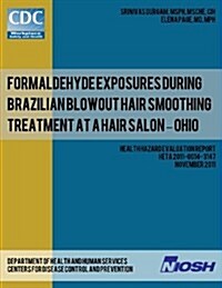 Formaldehyde Exposures During Brazilian Blowout Hair Smoothing Treatment at a Hair Salon ? Ohio (Paperback)