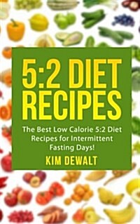 5: 2 Diet Recipes: The Best Low Calorie 5:2 Diet Recipes for Intermittent Fasting Days! (Paperback)