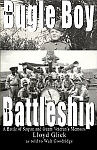 From Bugle Boy to Battleship: A Battle of Saipan and Guam Veterans Memoirs (Paperback)