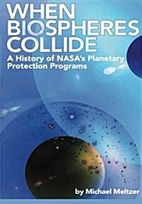 When Biospheres Collide: A History of NASAs Planetary Protection Programs (Paperback)