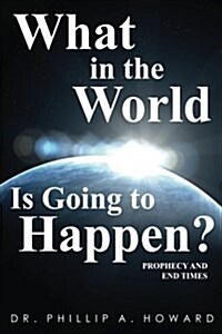 What in the World Is Going to Happen?: Prophecy and End Times (Paperback)