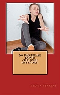 N0, Dad! Please, Dont! (the John List Story) (Paperback)