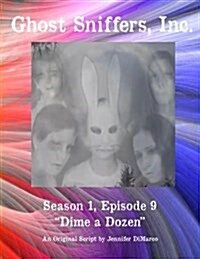 Ghost Sniffers, Inc. Season 1, Episode 9 Script: Dime a Dozen (Paperback)