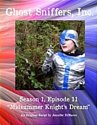 Ghost Sniffers, Inc. Season 1, Episode 11 Script: Midsummer Knights Dream (Paperback)