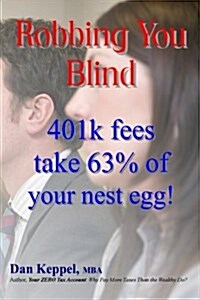 Robbing You Blind: 401k Fees Take 63% of Your Nest Egg! (Paperback)