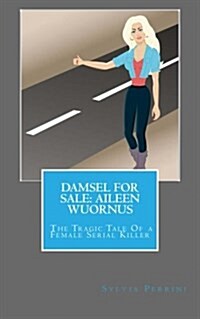 Damsel for Sale Aileen Wuornus: The Tragic Tale of a Female Serial Killer (Paperback)