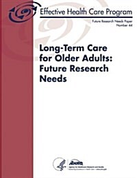 Long-Term Care for Older Adults: Future Research Needs: Future Research Needs Paper Number 44 (Paperback)