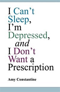 I Cant Sleep, Im Depressed, and I Dont Want a Prescription (Paperback)