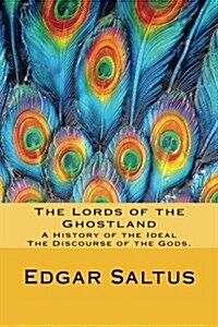 The Lords of the Ghostland: A History of the Ideal, the Discourse of the Gods. (Paperback)