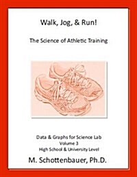 Walk, Jog, & Run: The Science of Athletic Training: Data & Graphs for Science Lab: Volume 3 (Paperback)