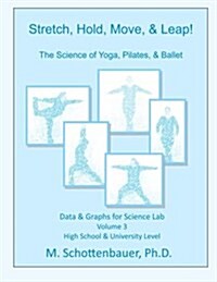 Stretch, Hold, Move, & Leap! the Science of Yoga, Pilates, & Ballet: Data & Graphs for Science Lab: Volume 3 (Paperback)