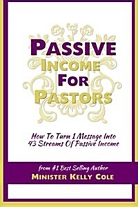 Passive Income for Pastors: How to Turn 1 Message Into 43 Streams of Passive Income (Paperback)