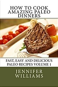 How to Cook Amazing Paleo Dinners (Paperback)