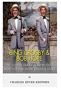 Bing Crosby and Bob Hope: The Golden Era of Hollywoods Most Popular Show Business Stars (Paperback)