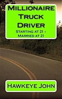 Millionaire Truck Driver: Starting at 21 - Married at 21 (Paperback)