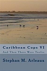 Caribbean Cops VI: And Then There Were Twelve (Paperback)