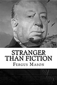 Stranger Than Fiction: The Real Life Stories Behind Alfred Hitchcocks Greatest Works (Paperback)