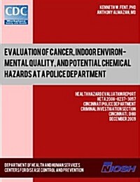 Evaluation of Cancer, Indoor Environmental Quality, and Potential Chemical Hazards at a Police Department: Health Hazard Evaluation Reportheta 2008-02 (Paperback)