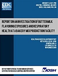 Report on an Investigation of Buttermilk Flavoring Exposures and Respiratory Health at a Bakery Mix Production Facility: Health Hazard Evaluation Repo (Paperback)