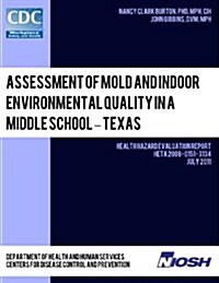 Assessment of Mold and Indoor Environmental Quality in a Middle School - Texas: Health Hazard Evaluation Report: Heta 2008-0151-3134 (Paperback)