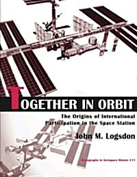 Together in Orbit: The Origins of International Participation in the Space Station (Paperback)