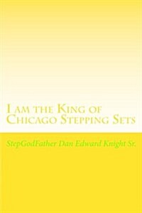 I Am the King of Chicago Stepping Sets: Get Your Ever Loving Step All on Now (Paperback)