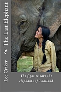 The Last Elephant: The Fight to Save the Elephants of Thailand (Paperback)