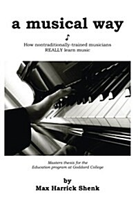 A Musical Way: How Non-Traditionally Trained Musicians Really Learn Music (Paperback)