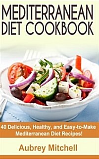 Mediterranean Diet Cookbook: 40 Delicious, Healthy, and Easy-To-Make Mediterranean Diet Recipes (Paperback)