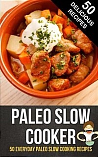 Paleo Slow Cooker: 50 Everyday Paleo Slow Cooking Recipes (Paperback)